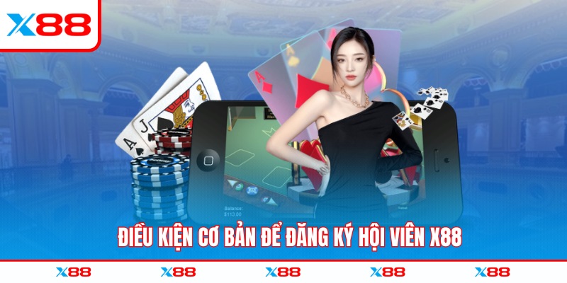 Điều kiện cơ bản để đăng ký hội viên X88